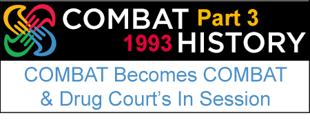 Part 3: 1993 COMBAT Becomes COMBAT & Drug Court's In Session